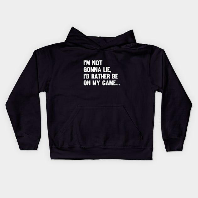 Gamer - Im Not Gonna Lie Id Rather Be On My Game Kids Hoodie by Kudostees